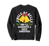 Jingle My Bells and I'll Guarantee a White Christmas Sweatshirt