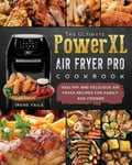 Irene Fails Fails, The Ultimate PowerXL Air Fryer Pro Cookbook: Healthy and Delicious Recipes for Family Friends