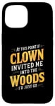 iPhone 15 At this point if clown invited me into the woods I'd just go Case