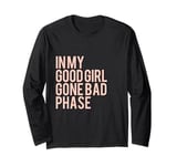 In My Good Girl Gone Bad Phase Long Sleeve T-Shirt