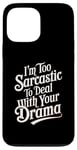 iPhone 13 Pro Max I’m Too Sarcastic To Deal With Your Drama Funny Saying Case