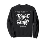 You Got The Right Stuff, Baby - Retro 80s Band Saying Sweatshirt