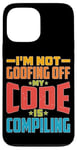 iPhone 13 Pro Max I'm Not Goofing Off, My Code Is Compiling Coder Life Case