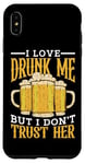 Coque pour iPhone XS Max I Love Drunk Me But I Don't Trust Her Fun Party Quote