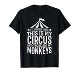 It Turns Out This Is My Circus And Those Are My Monkeys T-Shirt