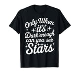 Only When It’s Dark Enough Can You See Stars T-Shirt