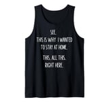 See This Is Why I Wanted To Stay Home Funny Sarcastic Quote Tank Top