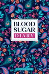 Blood Sugar Diary: Glucose Monitoring Made Simple - 2 Year Diabetic Diary (Flora