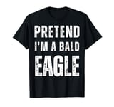 Pretend I'm a Bald Eagle Matching Costume Funny Halloween T-Shirt