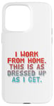 iPhone 15 Pro Max I Work From Home This Is As Dressed Up As I Get Funny Quote Case