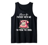 Please be patient with me I'm from the 1900s Women Girl Tank Top