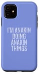 iPhone 11 I'm Anakin Doing Anakin Things Funny Vintage Case