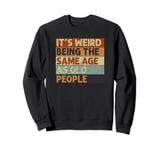 It's Weird Being The Same Age As Old People Retro Sarcastic Sweatshirt