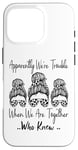 Coque pour iPhone 16 Pro Apparemment We're Trouble When We are Together Who Knew Funny