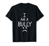 I Am A Bully Shirt Bullies Bullying Shaming T-Shirt