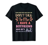 don't talk to me i have a boyfriend and he's hot T-Shirt