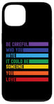 iPhone 13 Be Careful Who You Hate It Could Be Someone You Love Case