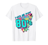 Take Me Back To The 80s T-Shirt