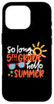 Coque pour iPhone 16 Pro So Long 5ème année Hello Summer Last Day Of School