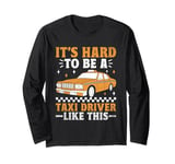 It's Hard To Be A Taxi Driver Like This Cab Taxis Drivers Long Sleeve T-Shirt