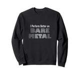 I Perform Better on Bare Metal Tech Hardware Sweatshirt