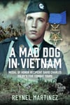 A Mad Dog in Vietnam  Medal of Honor Recipient David Charles Dolby’s Five Combat Tours