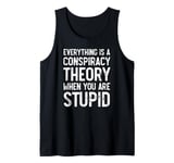 Everything Is A Conspiracy Theory When You Are Stupid Funny Tank Top