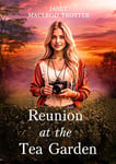 REUNION AT THE TEA GARDEN: A dramatic and poignant finale to the India Tea Series: Book 5