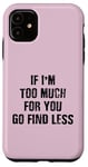 Coque pour iPhone 11 If I'm Too Much For You Go Find Less (au dos)