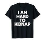 i am hard to kidnap funny fat people t shirt men women T-Shirt