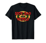 Sick Sad World Anti Trump Apocalypse Armageddon End Of Days T-Shirt