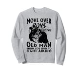 Let This Old Man Show You How To fight Aikido Sweatshirt