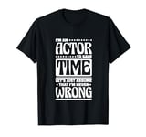 I'm an Actor I',m Never Wrong, Musical Acting and Actors T-Shirt