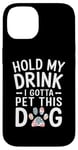 iPhone 14 Hold My Drink I Have To Pet This Dog funny Case