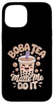 iPhone 15 Boba Tea Made Me Do It Milk Tea Bubble Tea Boba Pearl Lover Case