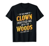 At this point if clown invited me into the woods I'd just go T-Shirt