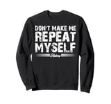 Don't Make Me Repeat Myself History Teacher Sweatshirt