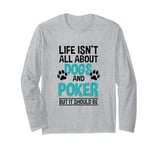 Life Isn't All About Dogs And Poker, Poker Player Long Sleeve T-Shirt