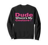 Dude Where's My Couture Funny Pink Couture Quote For Women Sweatshirt