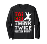 Tai chi think twice because I won't Long Sleeve T-Shirt