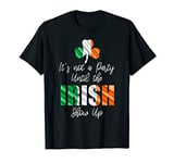 It's Not A Party Until The Irish Show Up St Patrick's Day T-Shirt