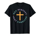 Not Perfect, Just Forgiven - Christian Cross Message T-Shirt