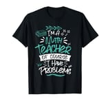 I'm A Math Teacher Of Course I Have Problems Funny Teacher T-Shirt