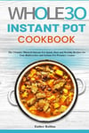 Rodney Barton Esther Rollins The Whole30 Instant Pot Cookbook: Ultimate Quick, Easy and Healthy Recipes for Your Multicooker Pressure Cooker