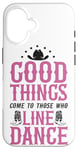 iPhone 16 Line Dancing Dance Teacher Good Things Come To Those Who Case