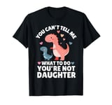 You Can't Tell Me What To Do You're Not My Daughter Mothers T-Shirt