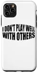 Coque pour iPhone 11 Pro Max I Don't Play Well With Others | |---.