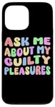 iPhone 13 Pro Max Ask Me About My Guilty Pleasures Funny Adult Humor Sarcastic Case