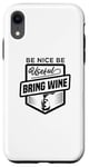 iPhone XR Be Nice Be Useful Bring Wine - Funny Wine Lover Case