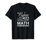 Real Alphas & Rizz Don't Forget Math Homework - Math Teacher T-Shirt